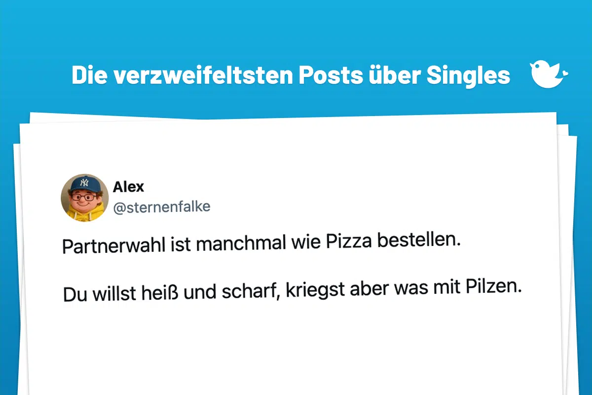 Partnerwahl ist manchmal wie Pizza bestellen. Du willst heiß und scharf, kriegst aber was mit Pilzen.