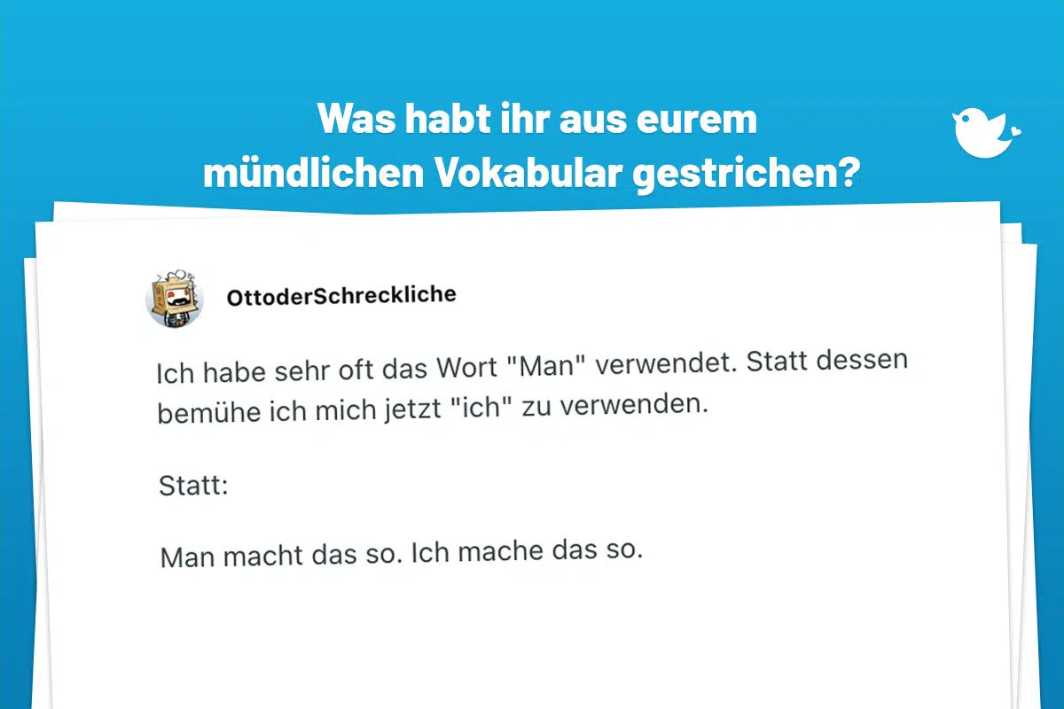 Ich habe sehr oft das Wort "Man" verwendet. Statt dessen bemühe ich mich jetzt "ich" zu verwenden. Statt: Man macht das so. Ich mache das so.
