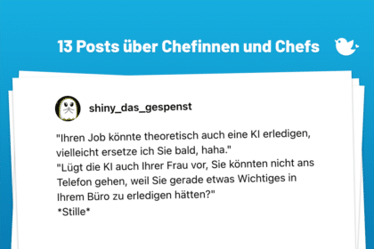 "Ihren Job könnte theoretisch auch eine KI erledigen, vielleicht ersetze ich Sie bald, haha." "Lügt die KI auch Ihrer Frau vor, Sie könnten nicht ans Telefon gehen, weil Sie gerade etwas Wichtiges in Ihrem Büro zu erledigen hätten?" *Stille*