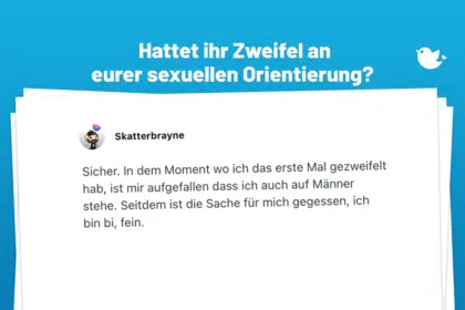 Sicher. In dem Moment wo ich das erste Mal gezweifelt hab, ist mir aufgefallen dass ich auch auf Männer stehe. Seitdem ist die Sache für mich gegessen, ich bin bi, fein.