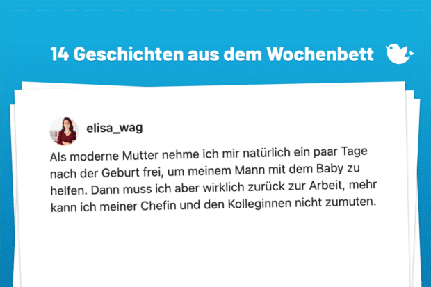 14 Geschichten aus dem Wochenbett: Als moderne Mutter nehme ich mir natürlich ein paar Tage nach der Geburt frei, um meinem Mann mit dem Baby zu helfen. Dann muss ich aber wirklich zurück zur Arbeit, mehr kann ich meiner Chefin und den Kolleginnen nicht zumuten.