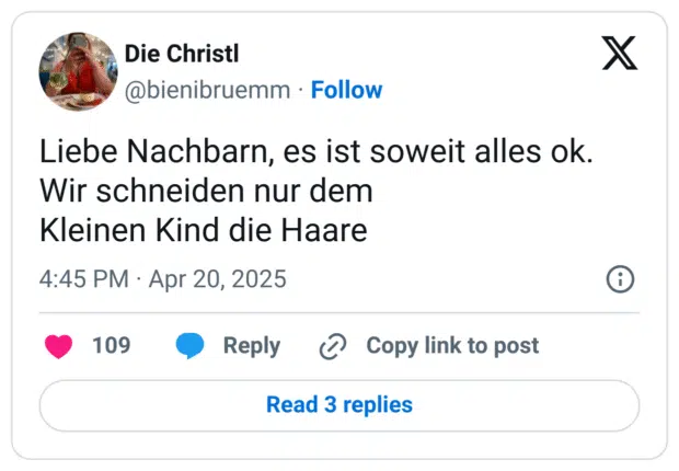 Liebe Nachbarn, es ist soweit alles ok. Wir schneiden nur dem
Kleinen Kind die Haare