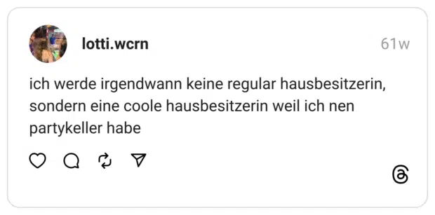 ich werde irgendwann keine regular hausbesitzerin, sondern eine coole hausbesitzerin weil ich nen partykeller habe