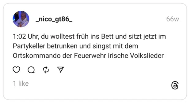 1:02 Uhr, du wolltest früh ins Bett und sitzt jetzt im Partykeller betrunken und singst mit dem Ortskommando der Feuerwehr irische Volkslieder