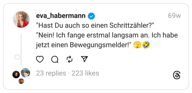 Hast Du auch so einen Schrittzähler?"
"Nein! Ich fange erstmal langsam an. Ich habe jetzt einen Bewegungsmelder!" 🫣🤣  
