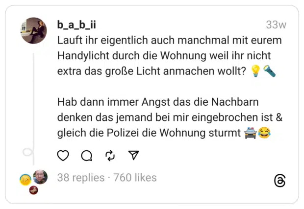 Lauft ihr eigentlich auch manchmal mit eurem Handylicht durch die Wohnung weil ihr nicht extra das große Licht anmachen wollt? 💡🔦
Hab dann immer Angst das die Nachbarn denken das jemand bei mir eingebrochen ist & gleich die Polizei die Wohnung sturmt 🚔😂  