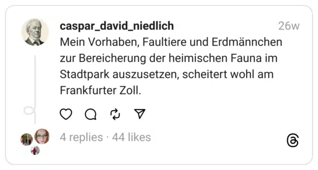 Mein Vorhaben, Faultiere und Erdmännchen zur Bereicherung der heimischen Fauna im Stadtpark auszusetzen, scheitert wohl am Frankfurter Zoll.