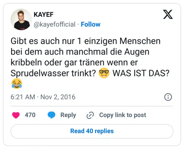 Gibt es auch nur 1 einzigen Menschen bei dem auch manchmal die Augen kribbeln oder gar tränen wenn er Sprudelwasser trinkt? 🤓 WAS IST DAS?😂
