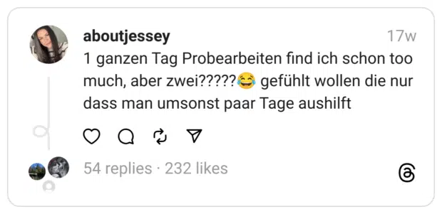 1 ganzen Tag Probearbeiten find ich schon too much, aber zwei?????😂 gefühlt wollen die nur dass man umsonst paar Tage aushilft
