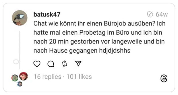 Chat wie könnt ihr einen Bürojob ausüben? Ich hatte mal einen Probetag im Büro und ich bin nach 20 min gestorben vor langeweile und bin nach Hause gegangen hdjdjdshhs
