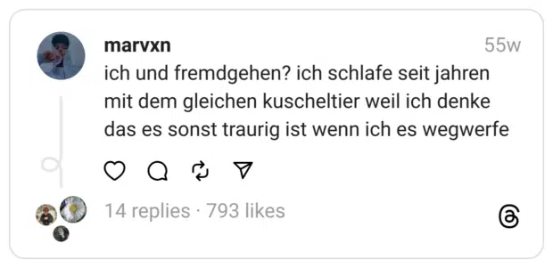 ich und fremdgehen? ich schlafe seit jahren mit dem gleichen kuscheltier weil ich denke das es sonst traurig ist wenn ich es wegwerfe
