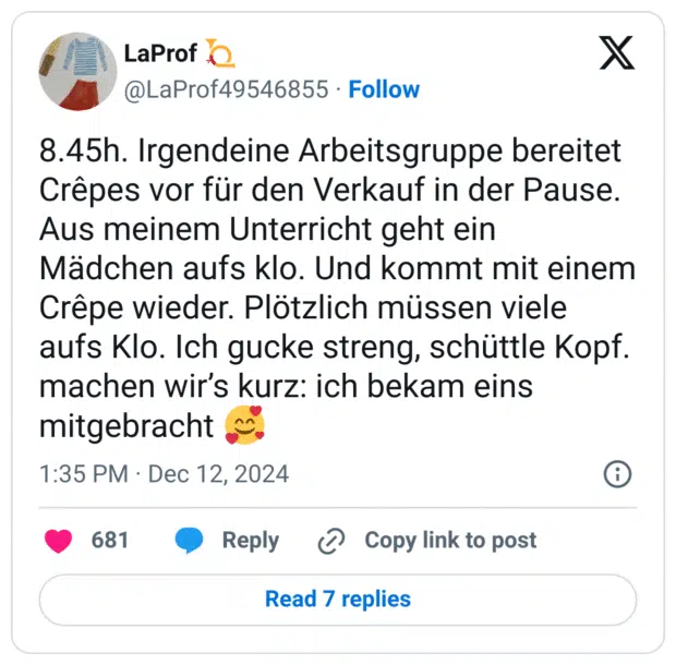 8.45h. Irgendeine Arbeitsgruppe bereitet Crêpes vor für den Verkauf in der Pause. Aus meinem Unterricht geht ein Mädchen aufs klo. Und kommt mit einem Crêpe wieder. Plötzlich müssen viele aufs Klo. Ich gucke streng, schüttle Kopf. machen wir’s kurz: ich bekam eins mitgebracht :lächelndes_gesicht_mit_3_herzen:
