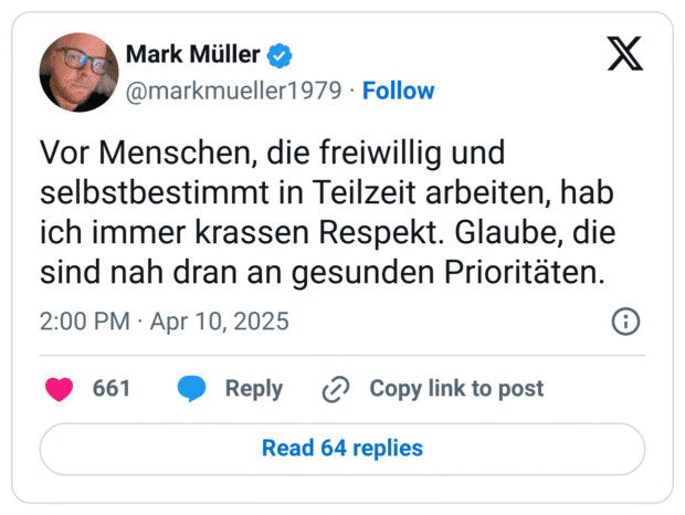 Vor Menschen, die freiwillig und selbstbestimmt in Teilzeit arbeiten, hab ich immer krassen Respekt. Glaube, die sind nah dran an gesunden Prioritäten.