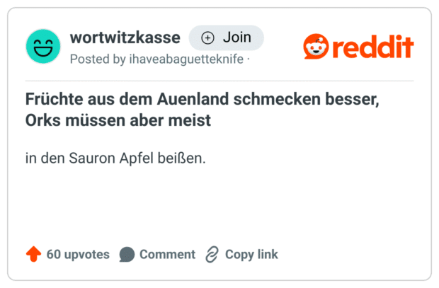 Früchte aus dem Auenland schmecken besser, Orks müssen aber meist

in den Sauron Apfel beißen.