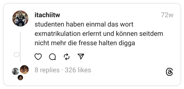 studenten haben einmal das wort exmatrikulation erlernt und können seitdem nicht mehr die fresse halten digga  
