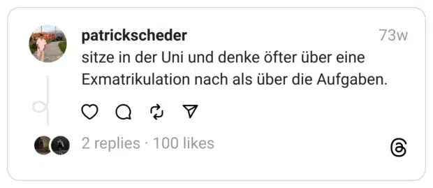 sitze in der Uni und denke öfter über eine Exmatrikulation nach als über die Aufgaben. 