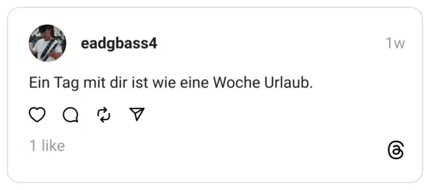 eadgbass4
01.05.2025
Ein Tag mit dir ist wie eine Woche Urlaub.