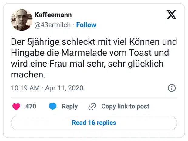 Der 5jährige schleckt mit viel Können und Hingabe die Marmelade vom Toast und wird eine Frau mal sehr, sehr glücklich machen.
