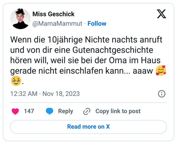 Wenn die 10jährige Nichte nachts anruft und von dir eine Gutenachtgeschichte hören will, weil sie bei der Oma im Haus gerade nicht einschlafen kann... aaaw :lächelndes_gesicht_mit_3_herzen::gesicht_mit_zurückgehaltenen_tränen:.