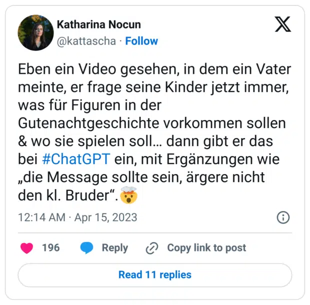 Eben ein Video gesehen, in dem ein Vater meinte, er frage seine Kinder jetzt immer, was für Figuren in der Gutenachtgeschichte vorkommen sollen & wo sie spielen soll… dann gibt er das bei #ChatGPT ein, mit Ergänzungen wie „die Message sollte sein, ärgere nicht den kl. Bruder“.:explodierender_kopf: