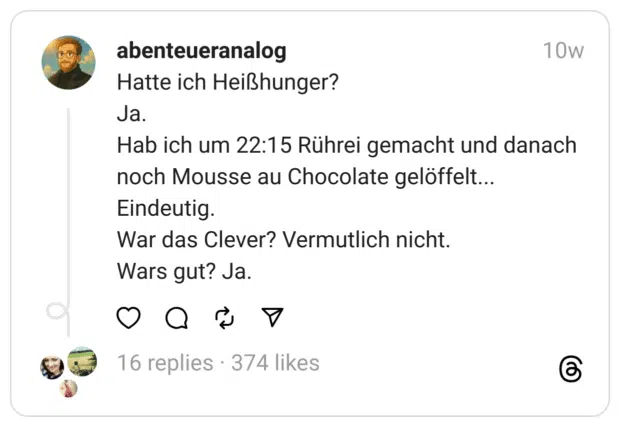 Hatte ich Heißhunger?
Ja.
Hab ich um 22:15 Rührei gemacht und danach noch Mousse au Chocolate gelöffelt...
Eindeutig.
War das Clever? Vermutlich nicht.
Wars gut? Ja.  

