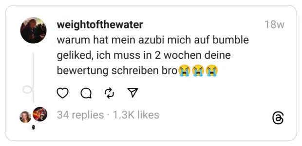 warum hat mein azubi mich auf bumble geliked, ich muss in 2 wochen deine bewertung schreiben bro😭😭😭