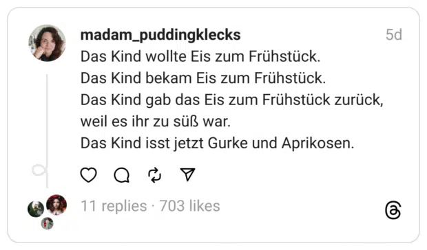 Das Kind wollte Eis zum Frühstück. Das Kind bekam Eis zum Frühstück Das Kind gab das Eis zum Frühstück zurück, weil es ihr zu süß war. Das Kind isst jetzt Gurke und Aprikosen.