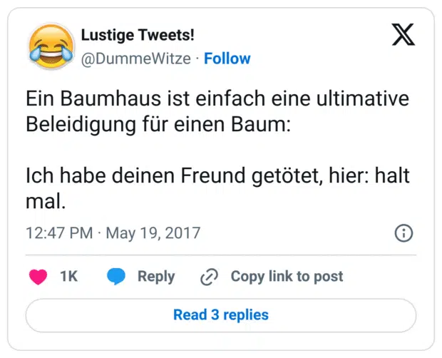 Ein Baumhaus ist einfach eine ultimative Beleidigung für einen Baum:

Ich habe deinen Freund getötet, hier: halt mal.