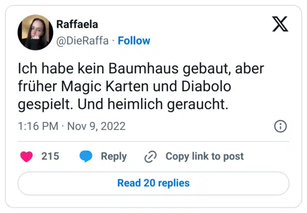 Ich habe kein Baumhaus gebaut, aber früher Magic Karten und Diabolo gespielt. Und heimlich geraucht.
