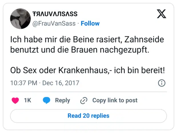 Ich habe mir die Beine rasiert, Zahnseide benutzt und die Brauen nachgezupft.

Ob Sex oder Krankenhaus,- ich bin bereit!