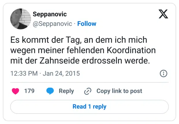 Es kommt der Tag, an dem ich mich wegen meiner fehlenden Koordination mit der Zahnseide erdrosseln werde.
