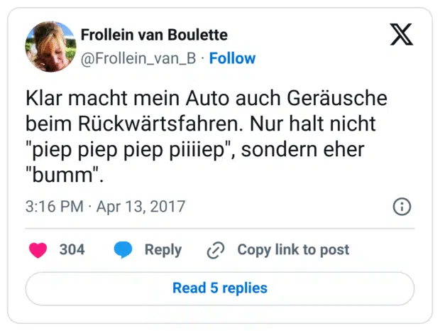 Klar macht mein Auto auch Geräusche beim Rückwärtsfahren​. Nur halt nicht "piep piep piep piiiiep", sondern eher "bumm".
