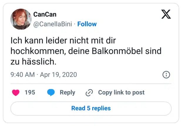 Ich kann leider nicht mit dir hochkommen, deine Balkonmöbel sind zu hässlich.
