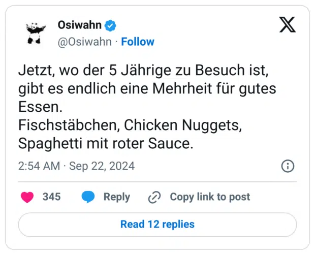 Jetzt, wo der 5 Jährige zu Besuch ist, gibt es endlich eine Mehrheit für gutes Essen.
Fischstäbchen, Chicken Nuggets, Spaghetti mit roter Sauce.