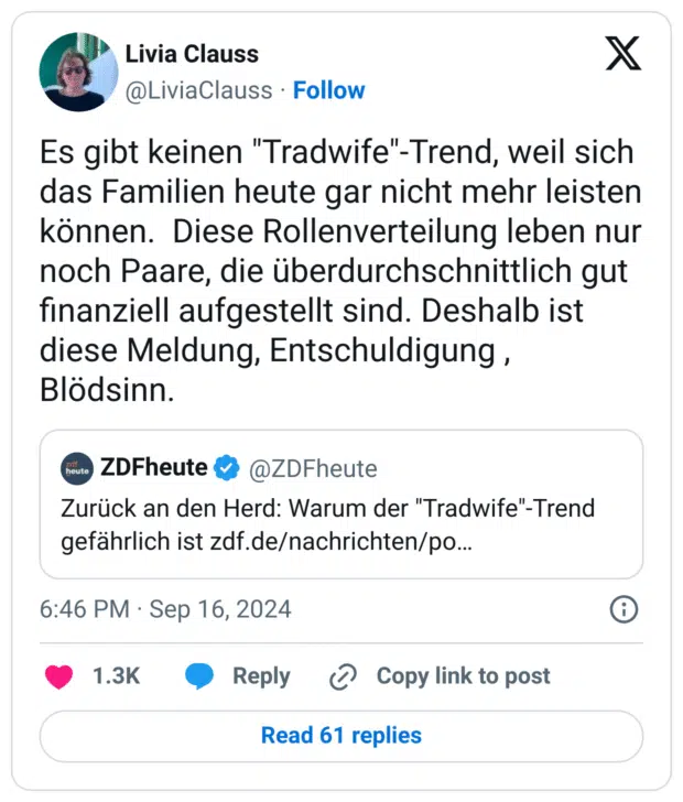 Es gibt keinen "Tradwife"-Trend, weil sich das Familien heute gar nicht mehr leisten können. Diese Rollenverteilung leben nur noch Paare, die überdurchschnittlich gut finanziell aufgestellt sind. Deshalb ist diese Meldung, Entschuldigung , Blödsinn.