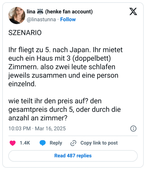 hr fliegt zu 5. nach Japan. Ihr mietet euch ein Haus mit 3 (doppelbett) Zimmern. also zwei leute schlafen jeweils zusammen und eine person einzelnd. wie teilt ihr den preis auf? den gesamtpreis durch 5, oder durch die anzahl an zimmer?