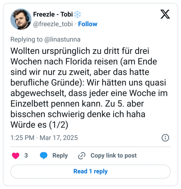 Wollten ursprünglich zu dritt für drei Wochen nach Florida reisen (am Ende sind wir nur zu zweit, aber das hatte berufliche Gründe): Wir hätten uns quasi abgewechselt, dass jeder eine Woche im Einzelbett pennen kann. Zu 5. aber bisschen schwierig denke ich haha Würde es (1/2