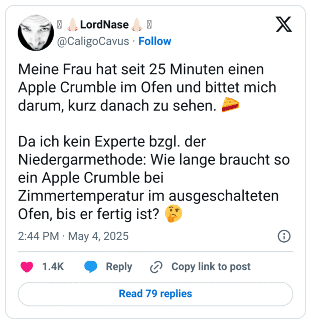 Meine Frau hat seit 25 Minuten einen Apple Crumble im Ofen und bittet mich darum, kurz danach zu sehen. 🥧 

Da ich kein Experte bzgl. der Niedergarmethode: Wie lange braucht so ein Apple Crumble bei Zimmertemperatur im ausgeschalteten Ofen, bis er fertig ist? 🤔