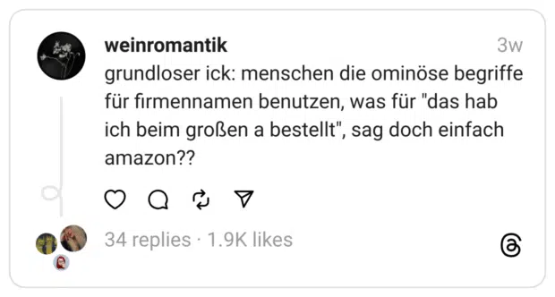 grundloser ick: menschen die ominöse begriffe für firmennamen benutzen, was für "das hab ich beim großen a bestellt", sag doch einfach amazon??
