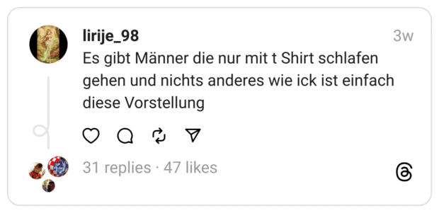 Es gibt Männer die nur mit t Shirt schlafen gehen und nichts anderes wie ick ist einfach diese Vorstellung
