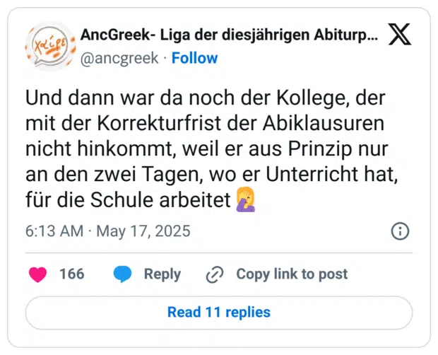 Und dann war da noch der Kollege, der mit der Korrekturfrist der Abiklausuren nicht hinkommt, weil er aus Prinzip nur an den zwei Tagen, wo er Unterricht hat, für die Schule arbeitet