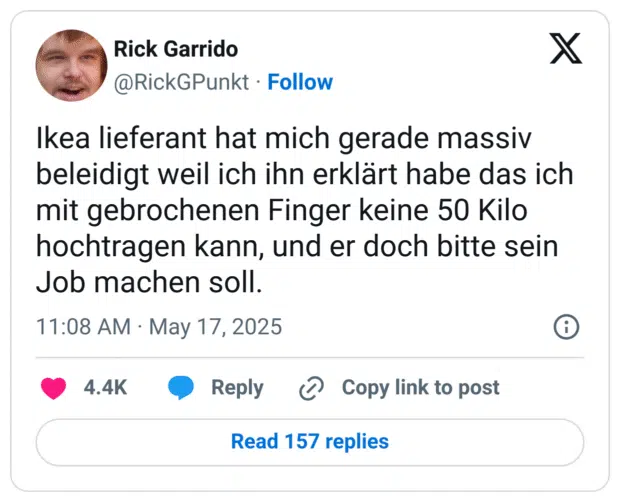 Ikea lieferant hat mich gerade massiv beleidigt weil ich ihn erklärt habe das ich mit gebrochenen Finger keine 50 Kilo hochtragen kann, und er doch bitte sein Job machen soll