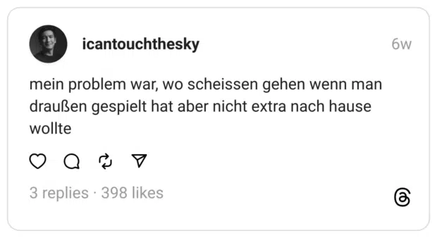 mein problem war, wo scheissen gehen wenn man draußen gespielt hat aber nicht extra nach hause wollte