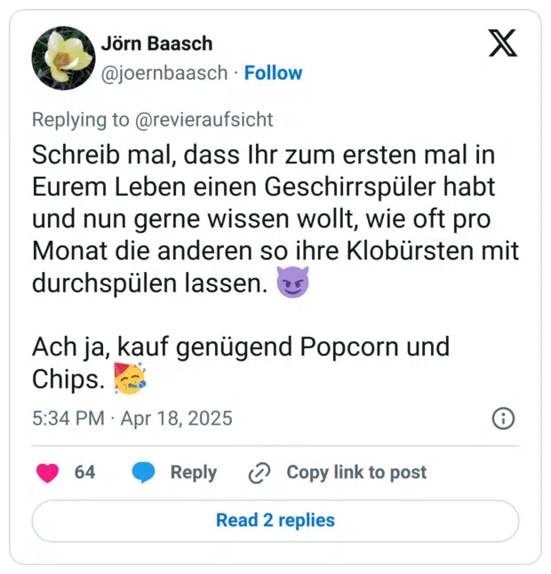 Schreib mal, dass Ihr zum ersten mal in Eurem Leben einen Geschirrspüler habt und nun gerne wissen wollt, wie oft pro Monat die anderen so ihre Klobürsten mit durchspülen lassen. 😈

Ach ja, kauf genügend Popcorn und Chips. 🥳