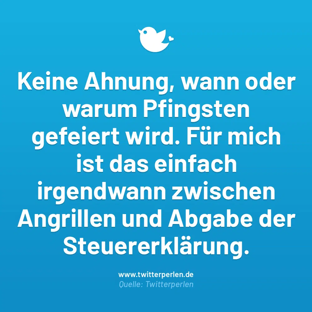 Keine Ahnung, wann oder warum Pfingsten gefeiert wird. Für mich ist das einfach irgendwann zwischen Angrillen und Abgabe der Steuererklärung.