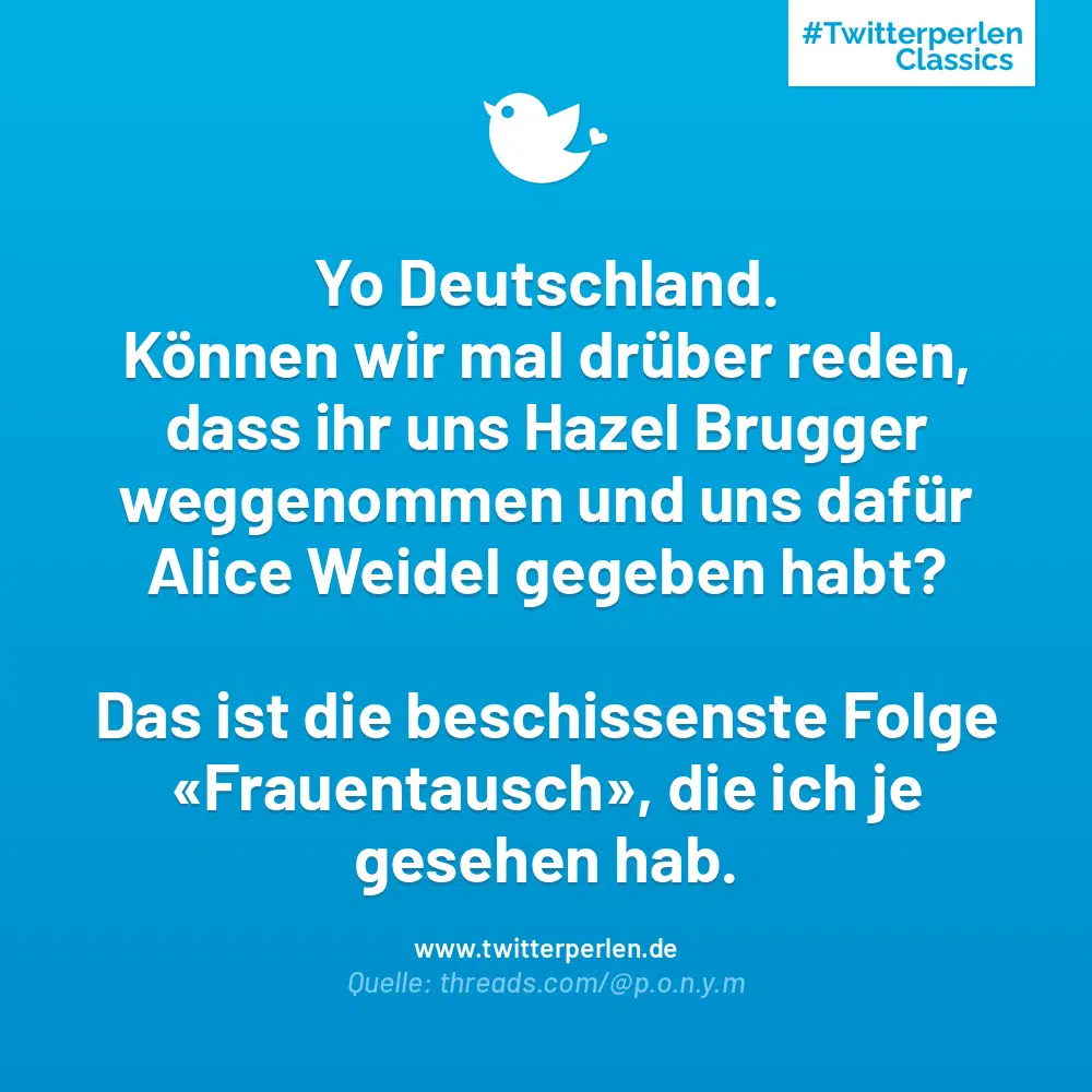 Yo Deutschland.
Können wir mal drüber reden, dass ihr uns Hazel Brugger weggenommen und uns dafür Alice Weidel gegeben habt?
Das ist die beschissenste Folge «Frauentausch», die ich je gesehen hab.