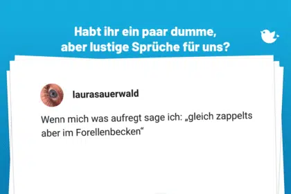 Wenn mich was aufregt sage ich: „gleich zappelts aber im Forellenbecken“
