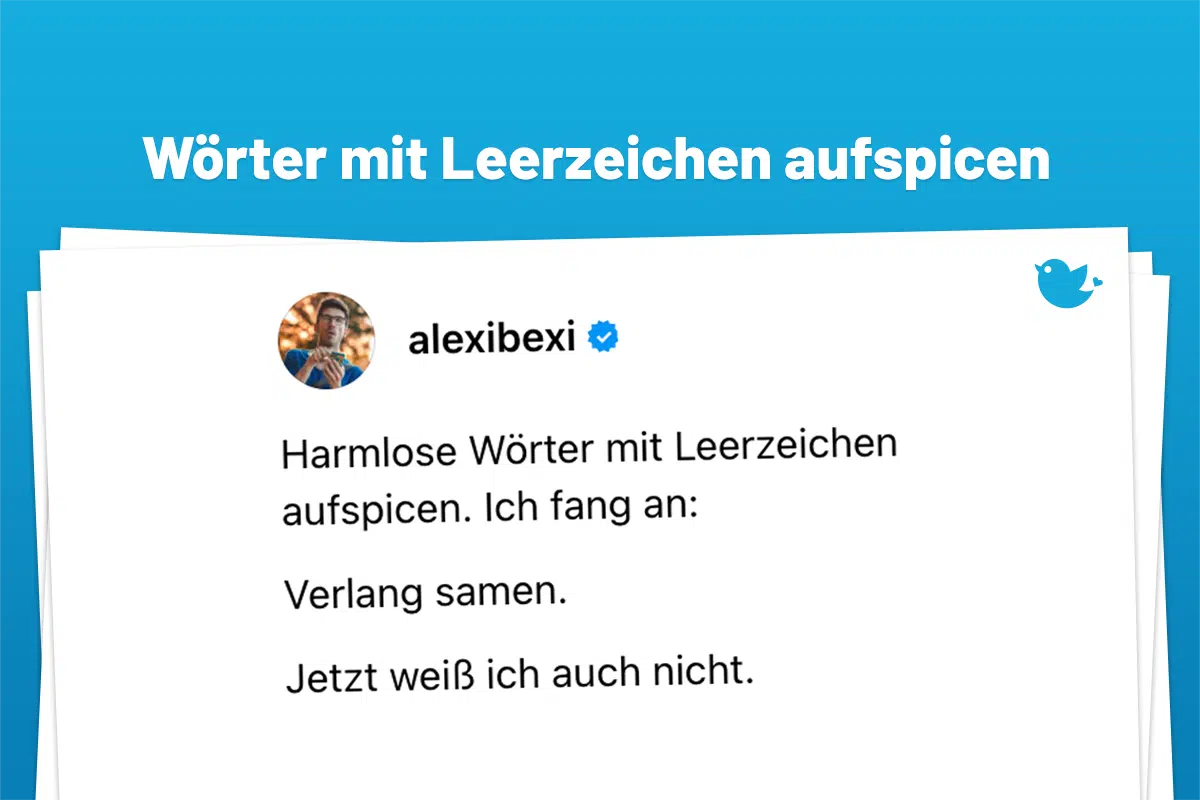 Harmlose Wörter mit Leerzeichen aufspicen. Ich fang an: Verlang samen. Jetzt weiß ich auch nicht.