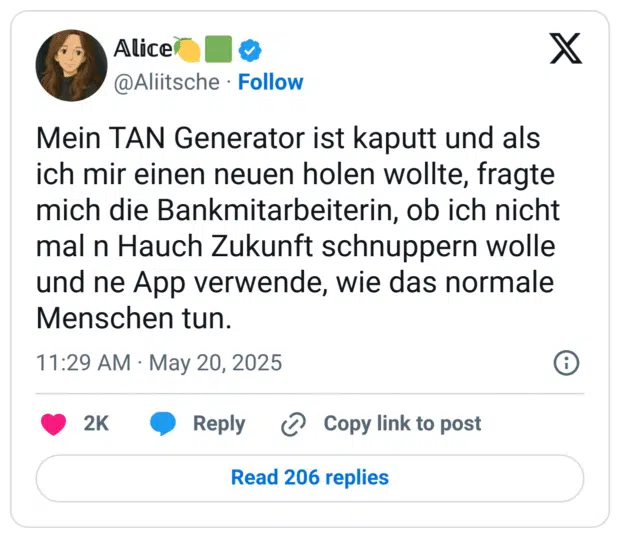 Mein TAN Generator ist kaputt und als ich mir einen neuen holen wollte, fragte mich die Bankmitarbeiterin, ob ich nicht mal n Hauch Zukunft schnuppern wolle und ne App verwende, wie das normale Menschen tun.