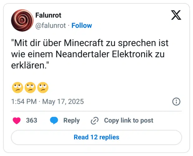"Mit dir über Minecraft zu sprechen ist wie einem Neandertaler Elektronik zu erklären."

🙄🙄🙄